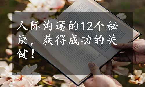 人际沟通的12个秘诀，获得成功的关键！