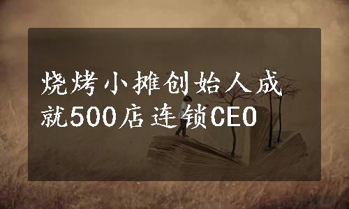 烧烤小摊创始人成就500店连锁CEO