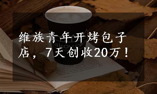 维族青年开烤包子店，7天创收20万！