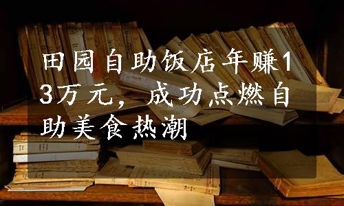 田园自助饭店年赚13万元，成功点燃自助美食热潮