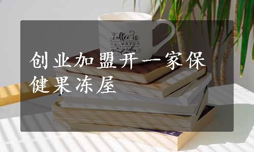 创业加盟开一家保健果冻屋