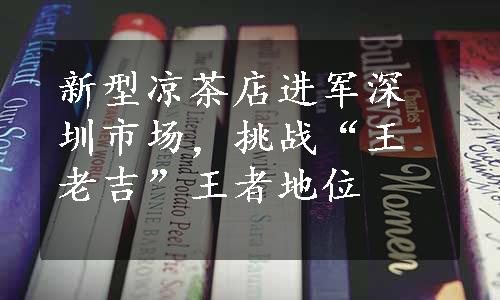 新型凉茶店进军深圳市场，挑战“王老吉”王者地位