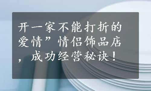 开一家不能打折的爱情”情侣饰品店，成功经营秘诀！