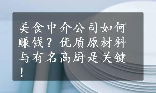 美食中介公司如何赚钱？优质原材料与有名高厨是关键！