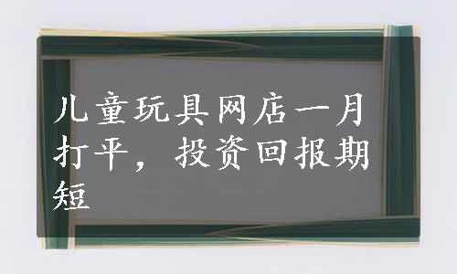 儿童玩具网店一月打平，投资回报期短