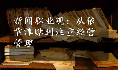 新闻职业观：从依靠津贴到注重经营管理