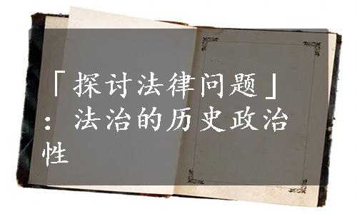 「探讨法律问题」：法治的历史政治性