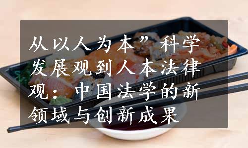 从以人为本”科学发展观到人本法律观：中国法学的新领域与创新成果