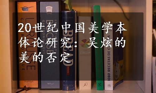 20世纪中国美学本体论研究：吴炫的美的否定