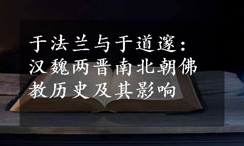 于法兰与于道邃：汉魏两晋南北朝佛教历史及其影响