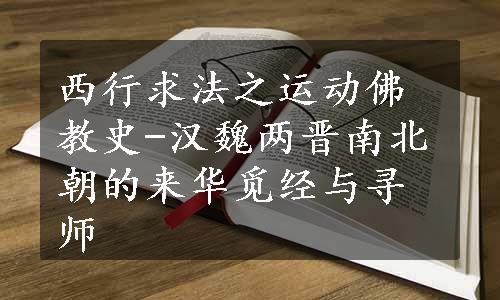 西行求法之运动佛教史-汉魏两晋南北朝的来华觅经与寻师