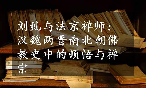 刘虬与法京禅师：汉魏两晋南北朝佛教史中的顿悟与禅宗