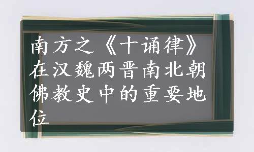 南方之《十诵律》在汉魏两晋南北朝佛教史中的重要地位