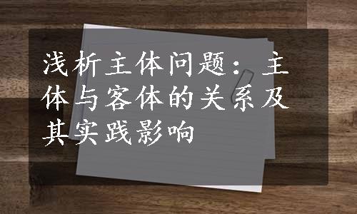 浅析主体问题：主体与客体的关系及其实践影响