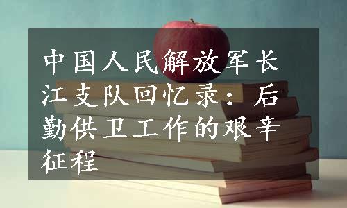 中国人民解放军长江支队回忆录：后勤供卫工作的艰辛征程