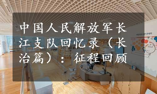 中国人民解放军长江支队回忆录（长治篇）：征程回顾