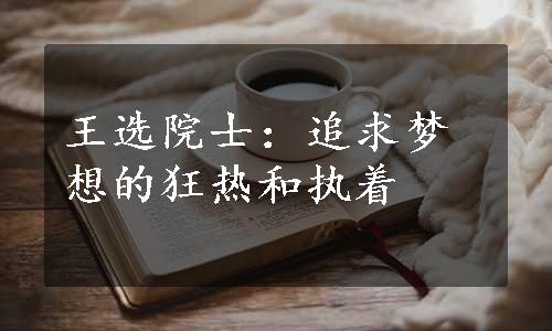 王选院士：追求梦想的狂热和执着