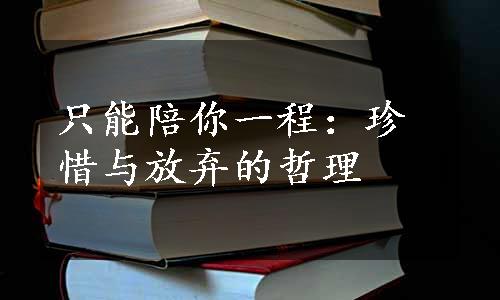 只能陪你一程：珍惜与放弃的哲理