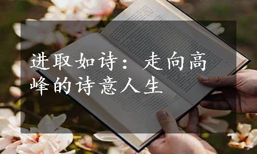 进取如诗：走向高峰的诗意人生