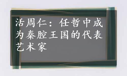 活周仁：任哲中成为秦腔王国的代表艺术家