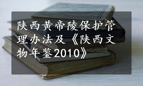 陕西黄帝陵保护管理办法及《陕西文物年鉴2010》