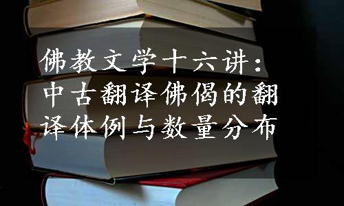 佛教文学十六讲：中古翻译佛偈的翻译体例与数量分布