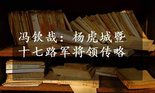 冯钦哉：杨虎城暨十七路军将领传略