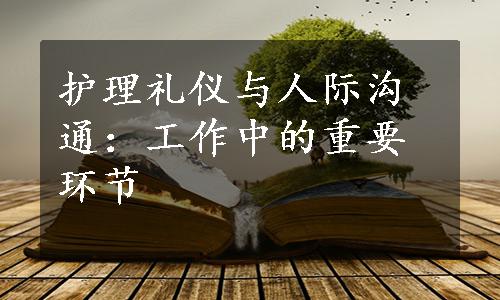 护理礼仪与人际沟通：工作中的重要环节