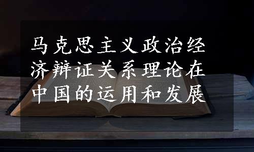 马克思主义政治经济辩证关系理论在中国的运用和发展