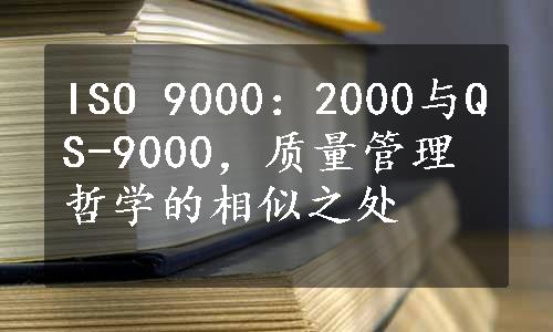 ISO 9000：2000与QS-9000，质量管理哲学的相似之处