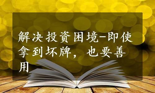 解决投资困境-即使拿到坏牌，也要善用