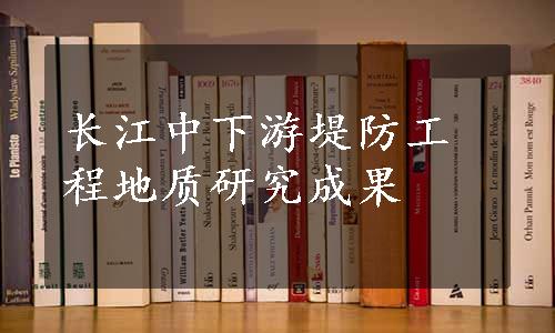 长江中下游堤防工程地质研究成果