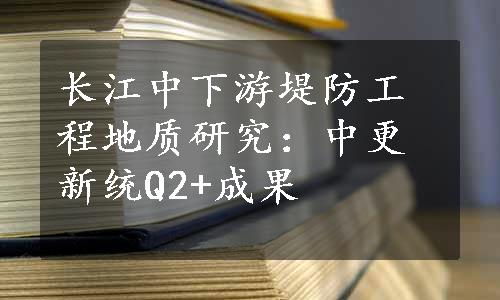 长江中下游堤防工程地质研究：中更新统Q2+成果