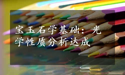 宝玉石学基础：光学性质分析达成