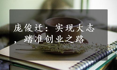 庞俊迁：实现大志，踏准创业之路