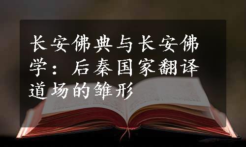 长安佛典与长安佛学：后秦国家翻译道场的雏形