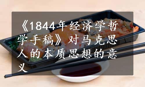 《1844年经济学哲学手稿》对马克思人的本质思想的意义