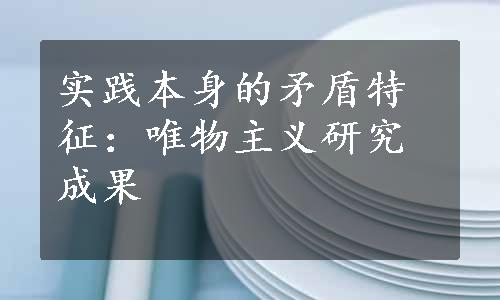 实践本身的矛盾特征：唯物主义研究成果