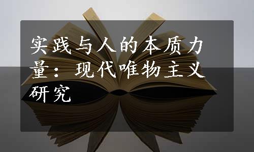 实践与人的本质力量：现代唯物主义研究