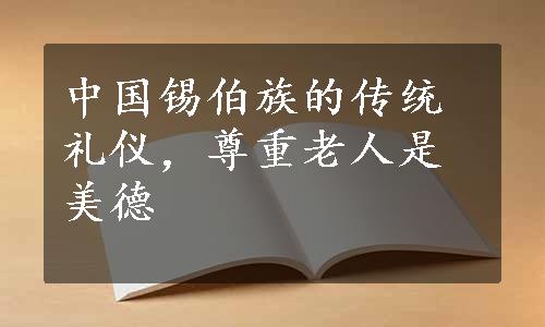 中国锡伯族的传统礼仪，尊重老人是美德