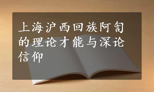 上海沪西回族阿訇的理论才能与深论信仰