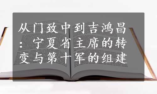 从门致中到吉鸿昌：宁夏省主席的转变与第十军的组建