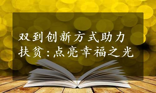 双到创新方式助力扶贫:点亮幸福之光