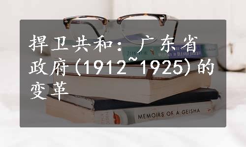 捍卫共和：广东省政府(1912~1925)的变革