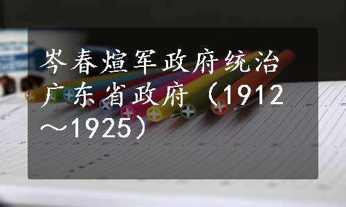 岑春煊军政府统治广东省政府（1912～1925）