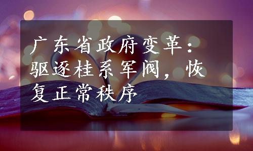 广东省政府变革：驱逐桂系军阀，恢复正常秩序