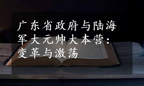 广东省政府与陆海军大元帅大本营：变革与激荡