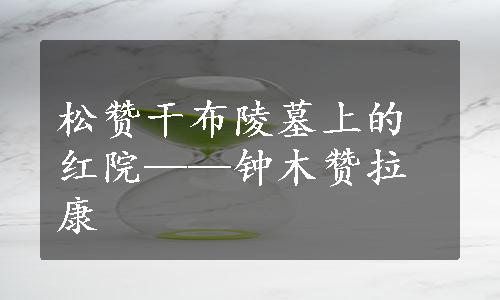 松赞干布陵墓上的红院——钟木赞拉康