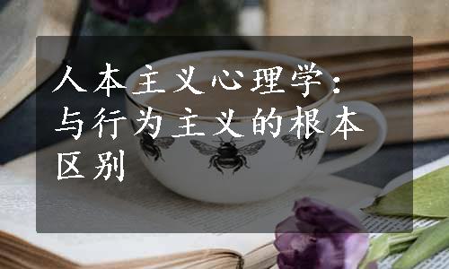 人本主义心理学：与行为主义的根本区别