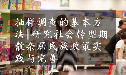 抽样调查的基本方法|研究社会转型期散杂居民族政策实践与完善